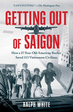 Book cover for Getting Out of Saigon: How a 27-Year-Old Banker Saved 113 Vietnamese Civilians