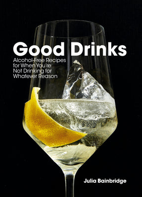 Book cover for Good Drinks: Alcohol-Free Recipes for When You're Not Drinking for Whatever Reason