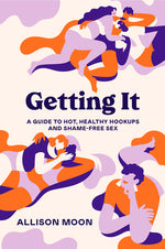 Book cover for Getting It: A Guide to Hot, Healthy Hookups and Shame-Free Sex