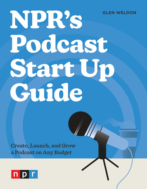 Book cover for NPR's Podcast Start Up Guide: Create, Launch, and Grow a Podcast on Any Budget