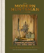 Book cover for Modern Huntsman Cookbook: Recipes and Stories Earned in Wild Places