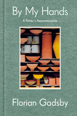 Book cover for By My Hands: A Potter's Apprenticeship (a Memoir)