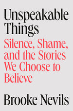 Book cover for Unspeakable Things: Silence, Shame, and the Stories We Choose to Believe