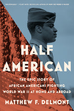 Book cover for Half American: The Epic Story of African Americans Fighting World War II at Home and Abroad