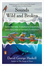 Book cover for Sounds Wild and Broken: Sonic Marvels, Evolution's Creativity, and the Crisis of Sensory Extinction