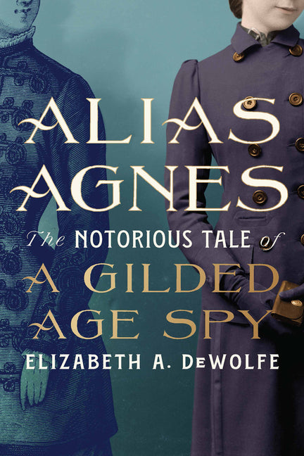 Book cover for Alias Agnes: The Notorious Tale of a Gilded Age Spy