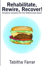 Book cover for Rehabilitate, Rewire, Recover!: Anorexia recovery for the determined adult