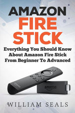 Book cover for Amazon Fire Stick: Everything You Should Know About Amazon Fire Stick From Beginner To Advanced