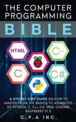 Book cover for Computer Programming Bible: A Step by Step Guide On How To Master From The Basics to Advanced of Python, C, C++, C#, HTML Coding Raspberry Pi3