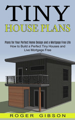 Book cover for Tiny House Plans: How to Build a Perfect Tiny Houses and Live Mortgage Free (Plans for Your Perfect Home Design and a Mortgage Free Life