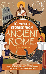 Book cover for 10-Minute Stories From Ancient Rome: The Mighty Mortals Who Built the Greatest Empire the World has ever known.