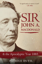 Book cover for Sir John A. MacDonald: & the Apocalyptic Year 1885