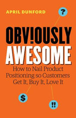 Book cover for Obviously Awesome: How to Nail Product Positioning so Customers Get It, Buy It, Love It