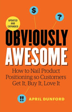 Book cover for Obviously Awesome: How to Nail Product Positioning so Customers Get it, Buy it, Love it