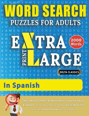 Book cover for WORD SEARCH PUZZLES EXTRA LARGE PRINT FOR ADULTS IN SPANISH - Delta Classics - The LARGEST PRINT WordSearch Game for Adults And Seniors - Find 2000 Cl
