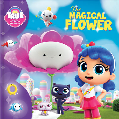 Book cover for True and the Rainbow Kingdom: The Magical Flower