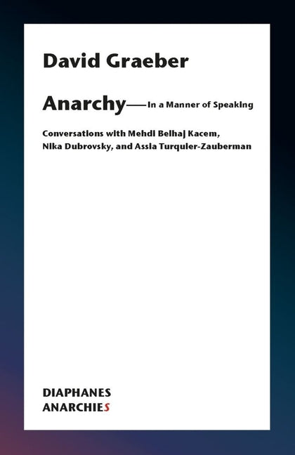 Book cover for Anarchy--In a Manner of Speaking: Conversations with Mehdi Belhaj Kacem, Nika Dubrovsky, and Assia Turquier-Zauberman