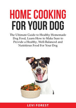 Book cover for Home Cooking for Your Dog: The Ultimate Guide to Healthy Homemade Dog Food, Learn How to Make Sure to Provide a Healthy, Well-Balanced and Nutrit