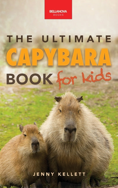 Book cover for Capybaras The Ultimate Book for Kids: 100+ Amazing Capybara Facts, Photos, Quiz & More
