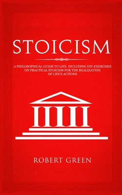 Book cover for Stoicism: A Philosophical Guide to Life - Including DIY-Exercises on Practical Stoicism for the Realization of Life's Actions