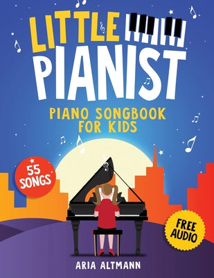 Book cover for Little Pianist. Piano Songbook for Kids: Beginner Piano Sheet Music for Children with 55 Songs (+ Free Audio)