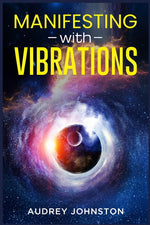 Book cover for Manifesting with Vibrations: Find Out How to Raise Your Vibrations, Achieve Your Goals, Become More Self-Aware, Attract More Wealth, and Become More i