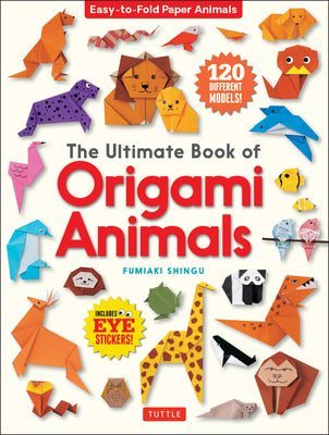 Book cover for The Ultimate Book of Origami Animals: Easy-To-Fold Paper Animals; Instructions for 120 Models! (Includes Eye Stickers)