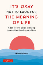 Book cover for It's Okay Not to Look for the Meaning of Life: A Zen Monk's Guide to Living Stress-Free One Day at a Time