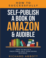 Book cover for How To Successfully Self-Publish A Book On Amazon & Audible: How To Build A Profitable Self-Publishing Business: How To Build A Profitable Self-Publis