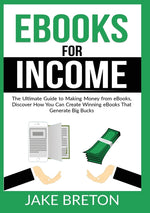 Book cover for eBooks for Income: The Ultimate Guide to Making Money from eBooks, Discover How You Can Create Winning eBooks That Generate Big Bucks
