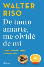 Book cover for de Tanto Amarte, Me Olvidé de Mí / Loving You So Much I Forgot about Myself (Spanish Edition)