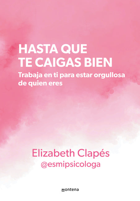 Book cover for Hasta Que Te Caigas Bien: Trabaja En Ti Para Estar Orgullosa de Quien Eres / Until You Like Yourself
