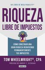 Book cover for Riqueza Libre de Impuestos: Cómo Construir Una Gran Riqueza Reduciendo Permanentemente Tus Impuestos/ Tax-Free Wealth: How to Build Massive Wealth