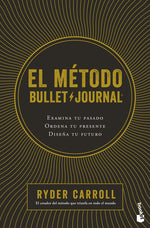 Book cover for Método Bullet Journal: Examina Tu Pasado. Ordena Tu Presente. Diseña Tu Futuro / The Bullet Journal Method