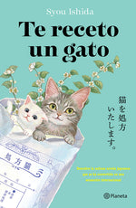 Book cover for Te Receto Un Gato: El Bestseller Japonés Que Ha Engatusado a Lectores En Todo El Mundo / We'll Prescribe You a Cat