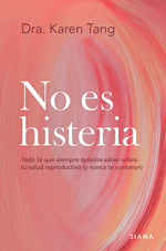 Book cover for No Es Histeria: Todo Lo Que Siempre Quisiste Saber Sobre Tu Salud Reproductiva (Y Nunca Te Contaron) / It's Not Hysteria