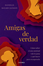 Book cover for Amigas de Verdad: Cómo Saber Si Una Amistad Vale La Pena Y Qué Hacer Para Recuperarla / Fighting for Our Friendships