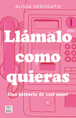 Book cover for Llámalo Como Quieras: Una Historia de Casi Amor / Call It Whatever You Want