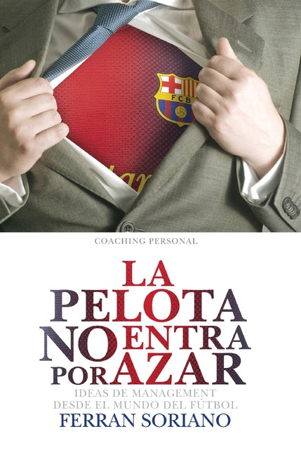 Book cover for La Pelota No Entra Por Azar: Ideas De Management Desde El Mundo Del Fútbol