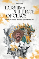 Book cover for Laughing in the Face of Chaos: A Politically Incorrect Shamanic Guide for Modern Life