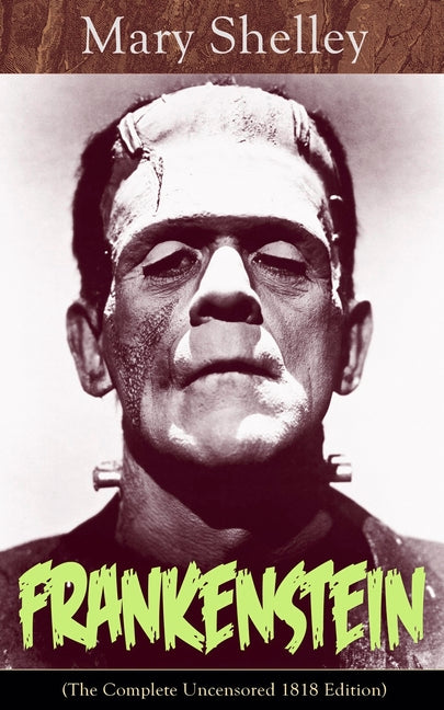 Book cover for Frankenstein (the Complete Uncensored 1818 Edition): A Gothic Classic - Considered to Be One of the Earliest Examples of Science Fiction