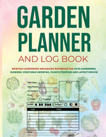 Book cover for Garden Planner and Log Book: Monthly Gardening Organizer Notebook for Avid Gardeners, Flowers, Vegetable Growing, Plants Profiles and Layout Design