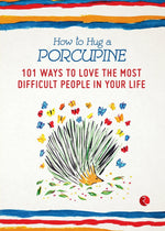 Book cover for How to Hug a Porcupine: 101 Ways to Love the Most Difficult People in Your Life