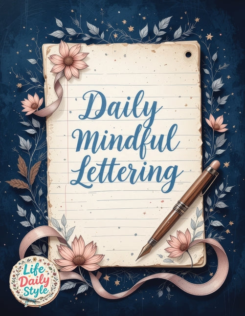 Book cover for Daily Mindful Lettering: Mastering Mindfulness and Positive Affirmations Through the Art of Calligraphy A Daily Guide for Self-Discovery and Emotional