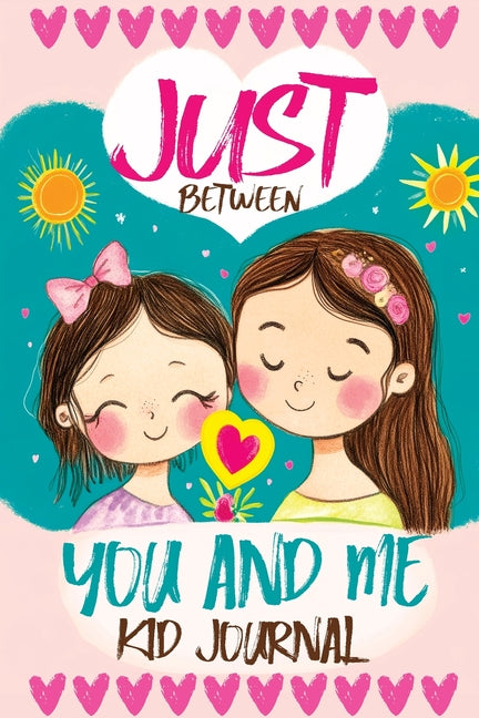 Book cover for Just Between You and Me Kid Journal: Mother and Daughter Pass Back and Forth a Diary with Prompts, Guided by Love, Meaningful Conversations, Strong Re