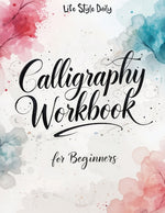 Book cover for Calligraphy Workbook for Beginners: Modern Handwriting Made Easy - A Beginner's Guide to Mindful Lettering, Turning Your Writing into Art and Celebrat