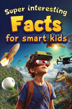 Book cover for Super Interesting Facts For Smart Kids: 1000 Amazing Facts For Curious Minds About Science, History, Animals, and Other Awesome Things