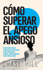 Book cover for Cómo superar el apego ansioso: 8 pasos para controlar la ansiedad en las relaciones, dejar de preocuparte, eliminar el sobrepensamiento y crear víncul