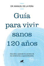 Book cover for Guía Para Vivir Sanos 120 Años: Descubre Y Aprende Los Secretos de Los Centenarios Y Supercentenarios / Guide to Living Healthily for 120 Years