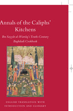 Book cover for Annals of the Caliphs' Kitchens: Ibn Sayyār Al-Warrāq's Tenth-Century Baghdadi Cookbook
